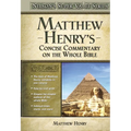 Matthew Henry's Concise Commentary on the Whole Bible: His Classic Writings. His Study Outlines. Pure and Simple...Matthew Henry