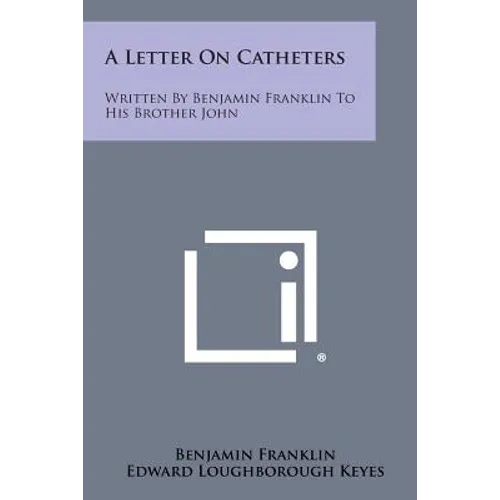 A Letter on Catheters: Written by Benjamin Franklin to His Brother John