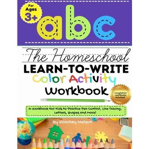 The Homeschool Learn to Write Color Activity Workbook: A Workbook For Kids to Practice Pen Control, Line Tracing, Letters, Shapes and More! (ABC Kids