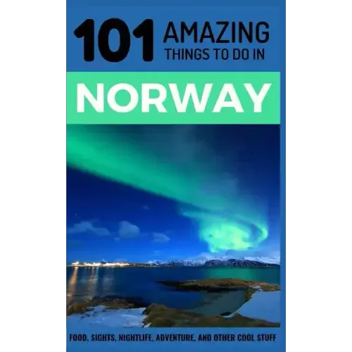 101 Amazing Things to Do in Norway: Norway Travel Guide
