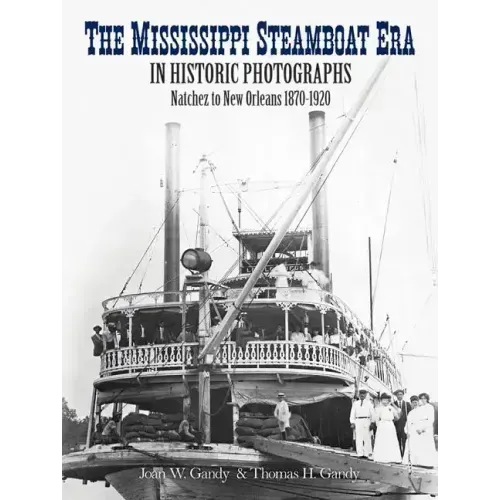 The Mississippi Steamboat Era in Historic Photographs: Natchez to New Orleans, 1870-1920