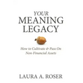 Your Meaning Legacy: How to Cultivate & Pass On Non-Financial Assets