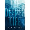 The Deeper Life: Go Beyond Knowledge to Experience Spirit-Filled Living
