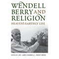 Wendell Berry and Religion: Heaven's Earthly Life