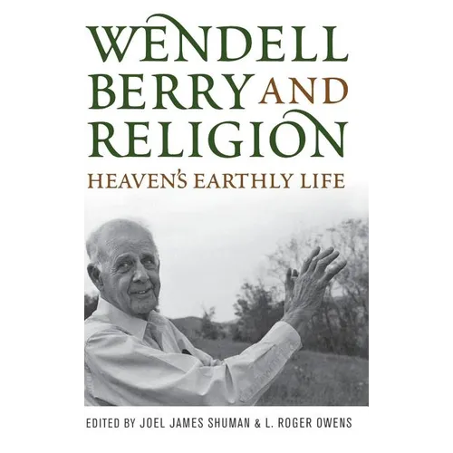 Wendell Berry and Religion: Heaven's Earthly Life