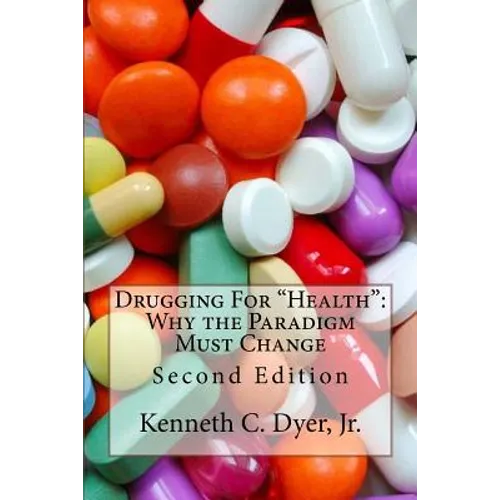 Drugging For "Health": Why The Paradigm Must Change