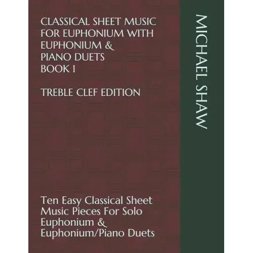 Classical Sheet Music For Euphonium With Euphonium & Piano Duets Book 1 Treble Clef Edition: Ten Easy Classical Sheet Music Pieces For Solo Euphonium