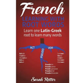 French: Learning With Root Words: Learn one Latin-Greek root to learn many words. Boost your French vocabulary with Latin and Greek Roots!