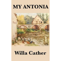 My Antonia: A Novel of Memory, Immigration, and Life on the American Frontier