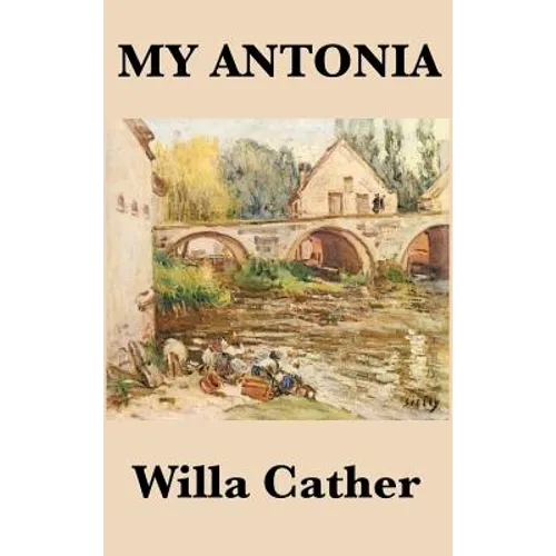 My Antonia: A Novel of Memory, Immigration, and Life on the American Frontier
