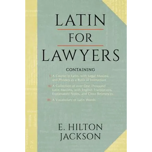 Latin for Lawyers. Containing: I: A Course in Latin, with Legal Maxims & Phrases as a Basis of Instruction II. a Collection of Over 1000 Latin Maxims