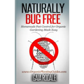 Naturally Bug Free: Homemade Pest Control for Organic Gardening Made Easy