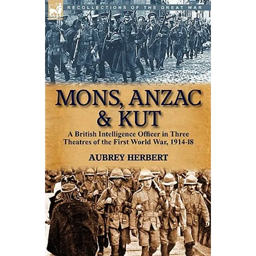Mons, Anzac & Kut: a British Intelligence Officer in Three Theatres of the First World War, 1914-18