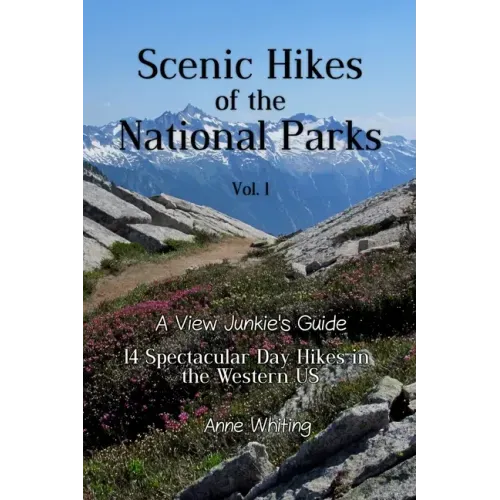 Scenic Hikes of the National Parks, Vol. 1: 14 Spectacular Day Hikes in the Western US - A View Junkie's Guide