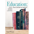 Education: Does God Have an Opinion?: A Biblical Apologetic for Christian Education & Homeschooling