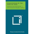 Constitution of the State of Texas: Adopted by the Constitutional Convention Begun and Held at the City of Austin on September 6, 1875 (1891)