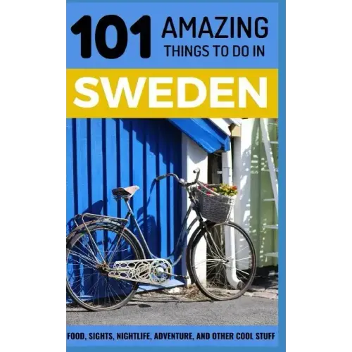 101 Amazing Things to Do in Sweden: Sweden Travel Guide