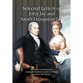 Selected Letters of John Jay and Sarah Livingston Jay: Correspondence by or to the First Chief Justice of the United States and His Wife