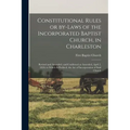 Constitutional Rules or By-laws of the Incorporated Baptist Church, in Charleston; Revised and Amended, and Confirmed as Amended, April 2, 1824; to Wh