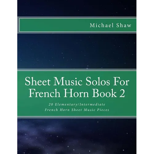 Sheet Music Solos For French Horn Book 2: 20 Elementary/Intermediate French Horn Sheet Music Pieces