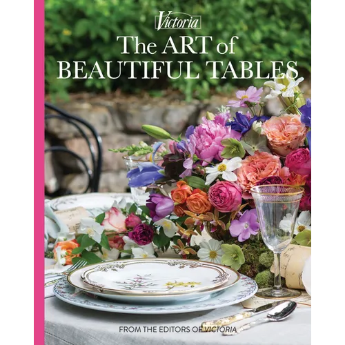 The Art of Beautiful Tables: A Treasury of Inspiration and Ideas for Anyone Who Loves Gracious Entertaining