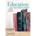 Education: Does God Have an Opinion?: A Biblical Apologetic for Christian Education & Homeschooling