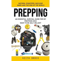 Prepping: Natural Disasters, Nuclear Wars and the End of the World (An Essential Survival Guide for Diy Preppers Who Want to Be Self-reliant)