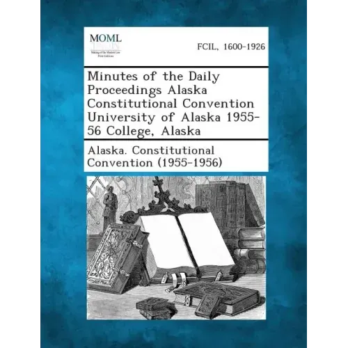 Minutes of the Daily Proceedings Alaska Constitutional Convention University of Alaska 1955-56 College, Alaska