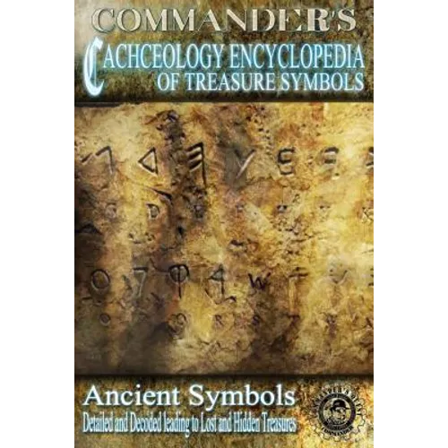 Commander's Cacheology Encyclopedia of Treasure Symbols: Ancient Symbols: Detailed and Decoded Leading to Lost Treasures