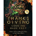 Thanksgiving Cooking Made Easy: Delicious and Warm Thanksgiving Dishes for You to Make at Home!