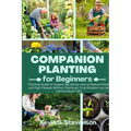 Companion Planting for Beginners: Practical Guide to Organic Gardening. How to Reduce Pests and Fight Disease Without Chemicals. Crop Rotation can be