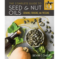 The Complete Guide to Seed and Nut Oils: Growing, Foraging, and Pressing