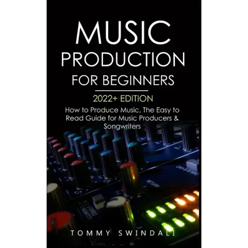 Music Production For Beginners 2022+ Edition: How to Produce Music, The Easy to Read Guide for Music Producers & Songwriters (music business, electron