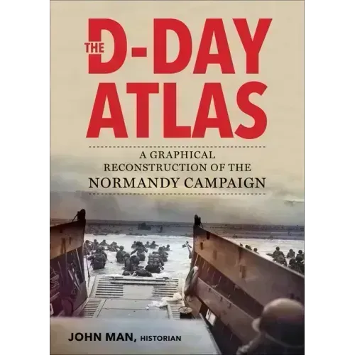 The D-Day Atlas: A Graphical Reconstruction of the Normandy Campaign
