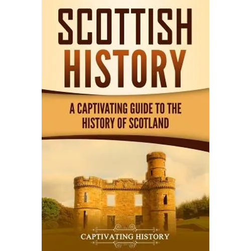 Scottish History: A Captivating Guide to the History of Scotland