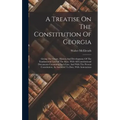 A Treatise On The Constitution Of Georgia: Giving The Origin, History And Development Of The Fundamental Law Of The State, With All Constitutional Doc