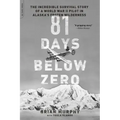81 Days Below Zero: The Incredible Survival Story of a World War II Pilot in Alaska's Frozen Wilderness