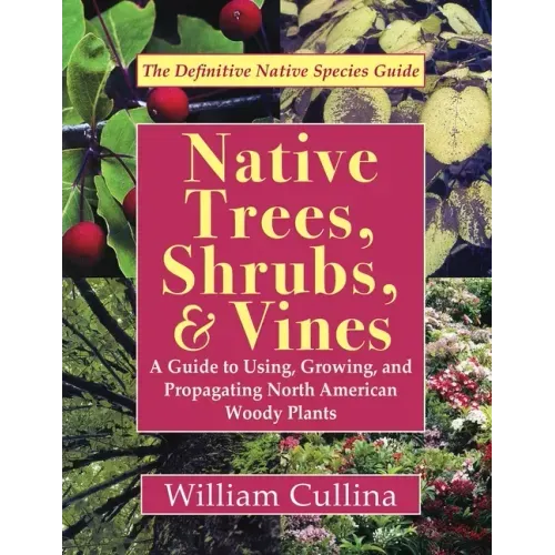 Native Trees, Shrubs, and Vines: A Guide to Using, Growing, and Propagating North American Woody Plants (Latest Edition)