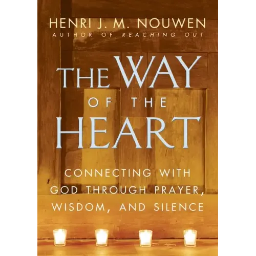 The Way of the Heart: Connecting with God Through Prayer, Wisdom, and Silence