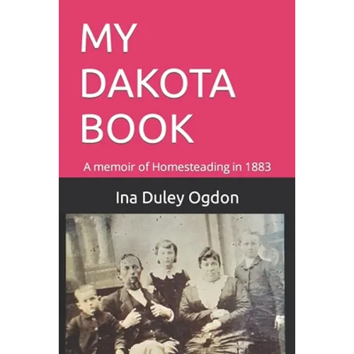 My Dakota Book: A memoir of Homesteading in 1883