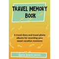 Travel Memory Book: A Travel Diary and Travel Photo Albums for Recording Your Sweet Vacation Moments