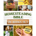 Homesteading Bible: Homesteader's Handbook to Master the Secrets of Planting, Growing, Preserving and Thriving for a Sustainable and Self-Sufficient O