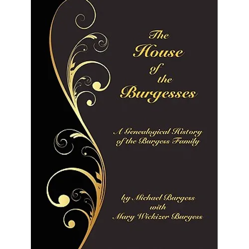 The House of the Burgesses: Being a Genealogical History of William Burgess of Richmond (later King George) County, Virginia, His Son, Edward Burgess