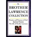 The Brother Lawrence Collection: Practice and Presence of God, Spiritual Maxims, the Life of Brother Lawrence