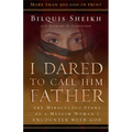 I Dared to Call Him Father: The Miraculous Story of a Muslim Woman's Encounter with God
