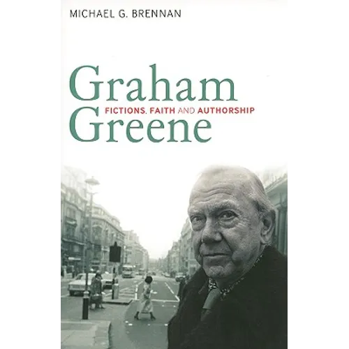 Graham Greene: Fictions, Faith and Authorship