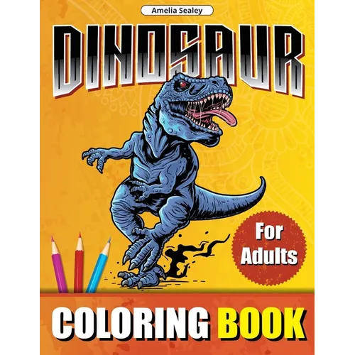 Prehistoric Animals Coloring Book for Adults: Amazing Dinosaurs, Adult Coloring Book for Relaxation and Stress Relief