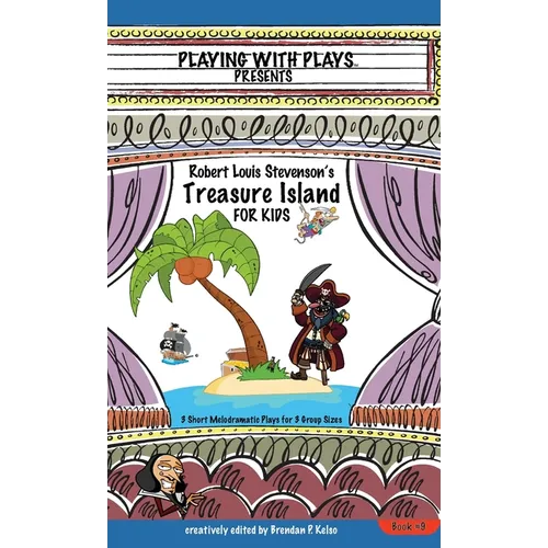 Robert Louis Stevenson's Treasure Island for Kids: 3 Short Melodramatic Plays for 3 Group Sizes
