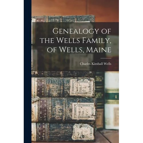 Genealogy of the Wells Family, of Wells, Maine