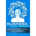 Business Intelligence: An Essential Beginner's Guide to BI, Big Data, Artificial Intelligence, Cybersecurity, Machine Learning, Data Science,